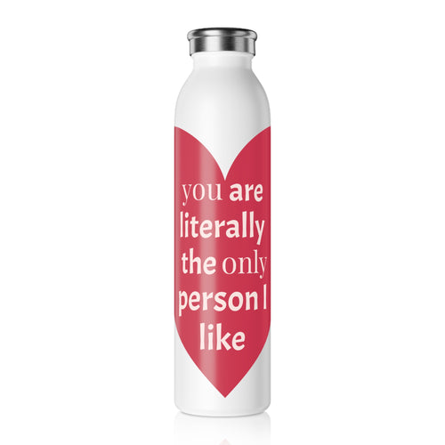 Slim Water Bottle — 'You Are Literally The Only Person I Like' Heart Stainless Bottle